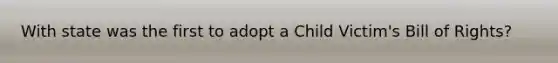 With state was the first to adopt a Child Victim's Bill of Rights?