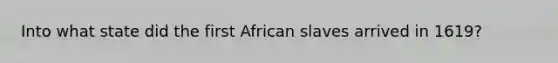 Into what state did the first African slaves arrived in 1619?