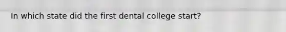 In which state did the first dental college start?