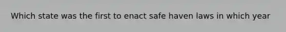 Which state was the first to enact safe haven laws in which year