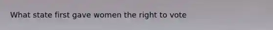 What state first gave women the right to vote
