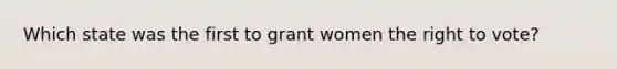 Which state was the first to grant women the right to vote?