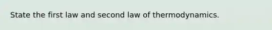 State the first law and second law of thermodynamics.