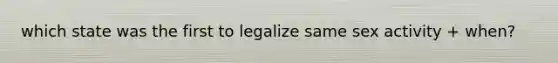 which state was the first to legalize same sex activity + when?