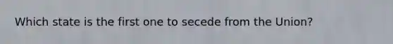 Which state is the first one to secede from the Union?