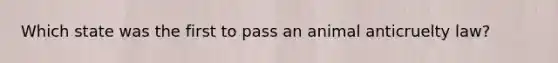 Which state was the first to pass an animal anticruelty law?