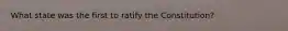 What state was the first to ratify the Constitution?