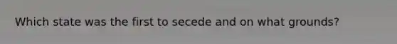 Which state was the first to secede and on what grounds?