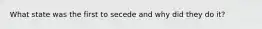 What state was the first to secede and why did they do it?