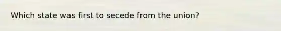 Which state was first to secede from the union?