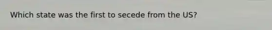 Which state was the first to secede from the US?