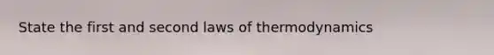 State the first and second laws of thermodynamics