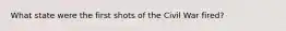 What state were the first shots of the Civil War fired?