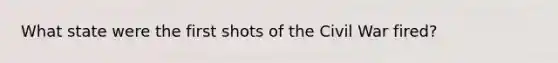 What state were the first shots of the Civil War fired?