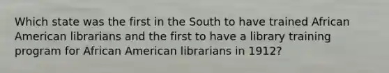 Which state was the first in the South to have trained African American librarians and the first to have a library training program for African American librarians in 1912?