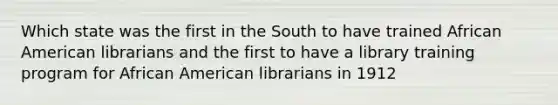 Which state was the first in the South to have trained African American librarians and the first to have a library training program for African American librarians in 1912