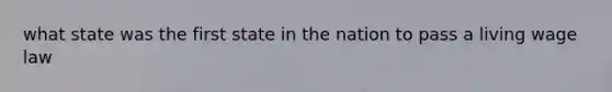 what state was the first state in the nation to pass a living wage law