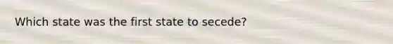 Which state was the first state to secede?