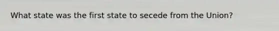 What state was the first state to secede from the Union?