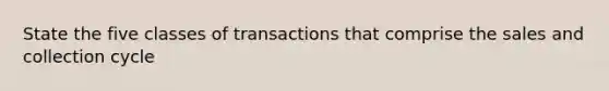 State the five classes of transactions that comprise the sales and collection cycle