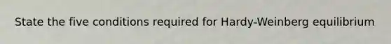 State the five conditions required for Hardy-Weinberg equilibrium