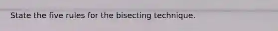 State the five rules for the bisecting technique.