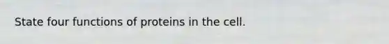 State four functions of proteins in the cell.