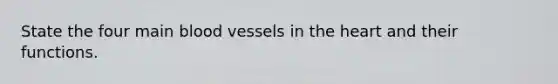 State the four main blood vessels in the heart and their functions.