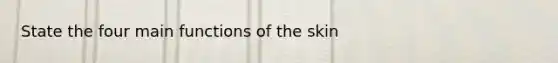 State the four main functions of the skin