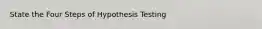 State the Four Steps of Hypothesis Testing