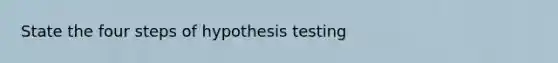 State the four steps of hypothesis testing