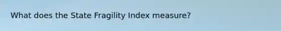 What does the State Fragility Index measure?