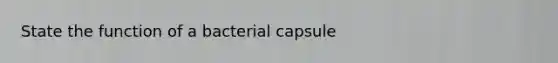 State the function of a bacterial capsule