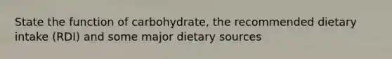 State the function of carbohydrate, the recommended dietary intake (RDI) and some major dietary sources