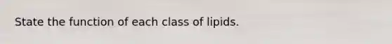 State the function of each class of lipids.