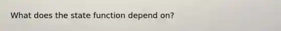 What does the state function depend on?