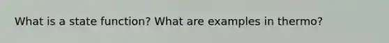 What is a state function? What are examples in thermo?