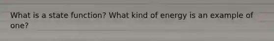 What is a state function? What kind of energy is an example of one?
