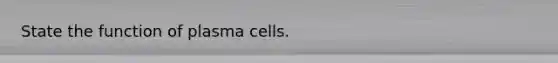 State the function of plasma cells.