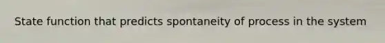 State function that predicts spontaneity of process in the system