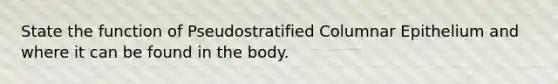 State the function of Pseudostratified Columnar Epithelium and where it can be found in the body.