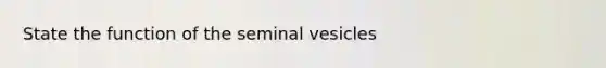 State the function of the seminal vesicles