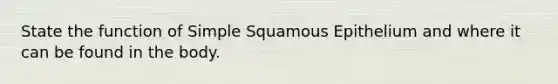 State the function of Simple Squamous Epithelium and where it can be found in the body.