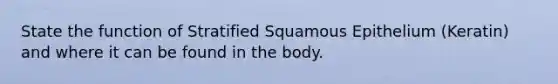 State the function of Stratified Squamous Epithelium (Keratin) and where it can be found in the body.