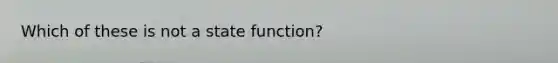 Which of these is not a state function?