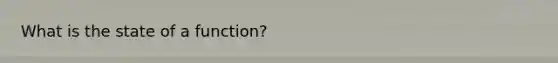 What is the state of a function?