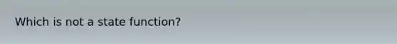 Which is not a state function?