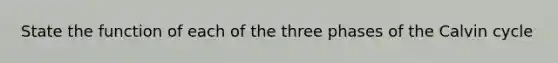 State the function of each of the three phases of the Calvin cycle