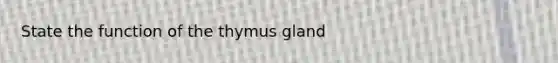 State the function of the thymus gland