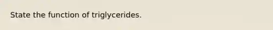 State the function of triglycerides.